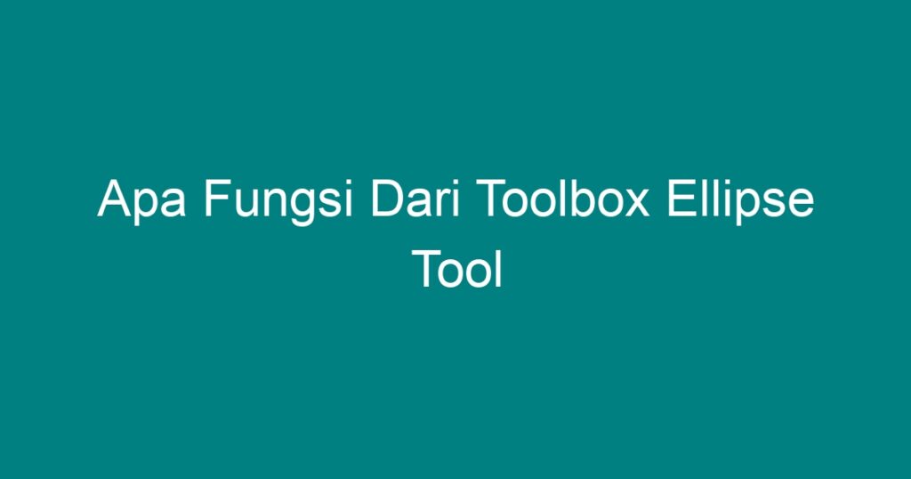 Apa Fungsi Dari Toolbox Ellipse Tool Geograf