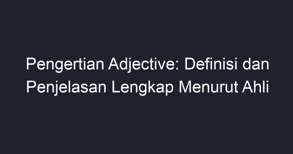 Pengertian Adjective Definisi Dan Penjelasan Lengkap Menurut Ahli