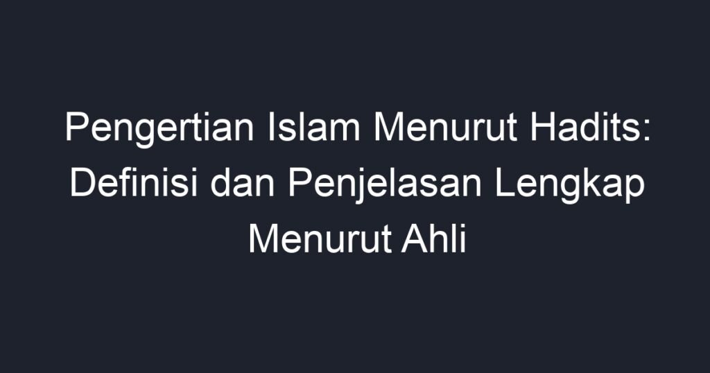 Pengertian Islam Menurut Hadits Definisi Dan Penjelasan Lengkap