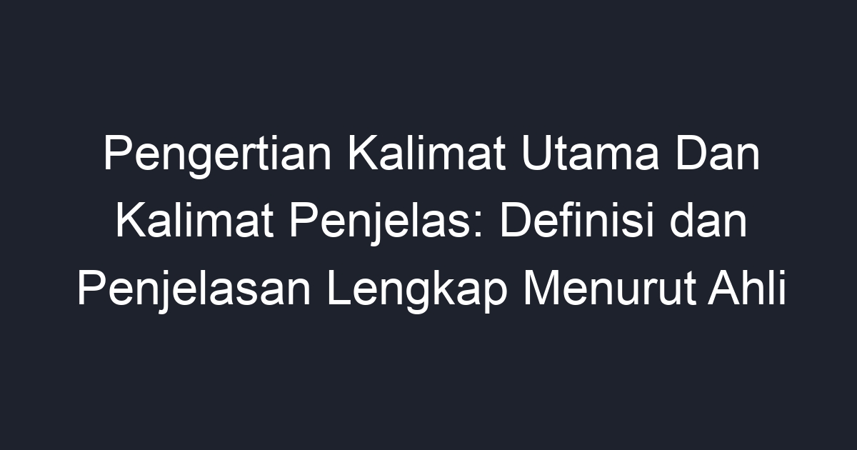 Pengertian Kalimat Utama Dan Kalimat Penjelas Definisi Dan Penjelasan