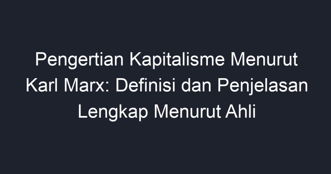 Pengertian Kapitalisme Menurut Karl Marx Definisi Dan Penjelasan