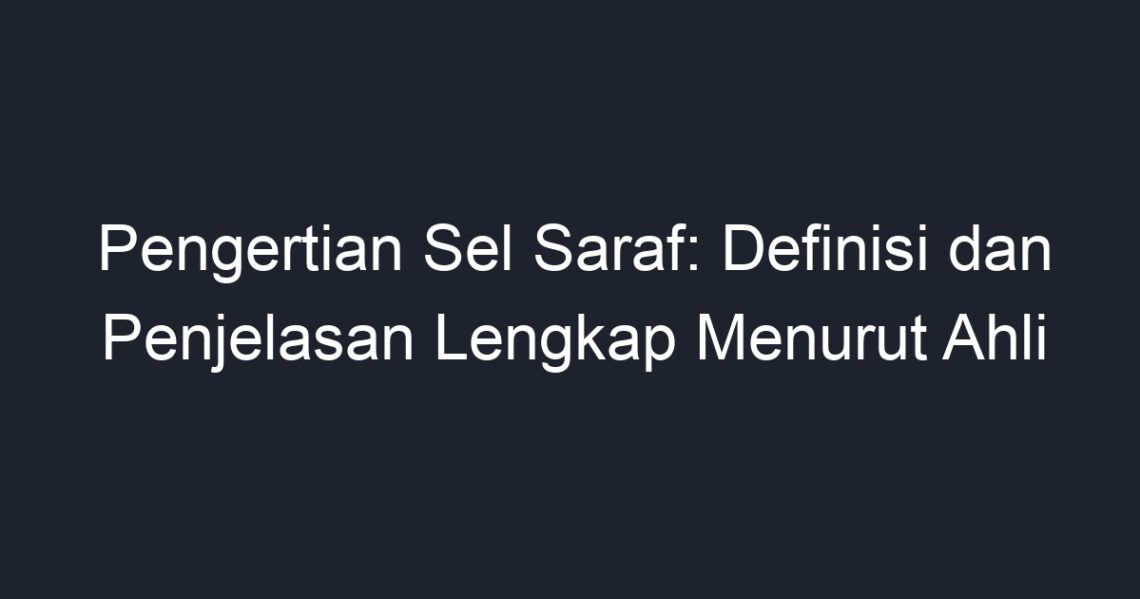 Pengertian Sel Saraf Definisi Dan Penjelasan Lengkap Menurut Ahli