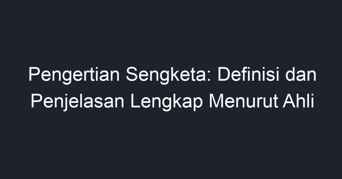 Pengertian Sengketa Definisi Dan Penjelasan Lengkap Menurut Ahli Geograf