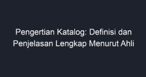 Pengertian Katalog Definisi Dan Penjelasan Lengkap Menurut Ahli Geograf