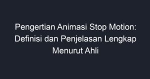 Pengertian Animasi Stop Motion Definisi Dan Penjelasan Lengkap Menurut