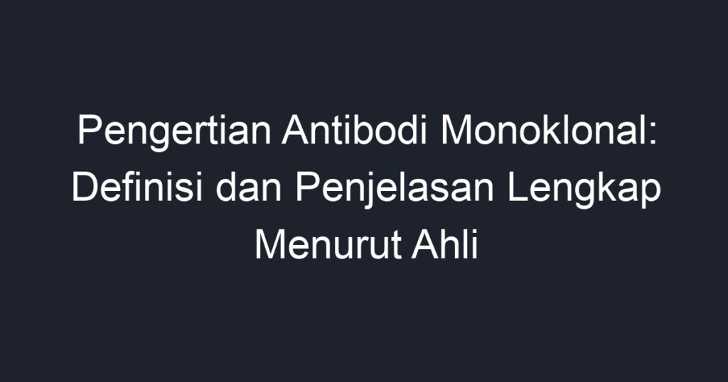 Pengertian Antibodi Monoklonal Definisi Dan Penjelasan Lengkap Menurut