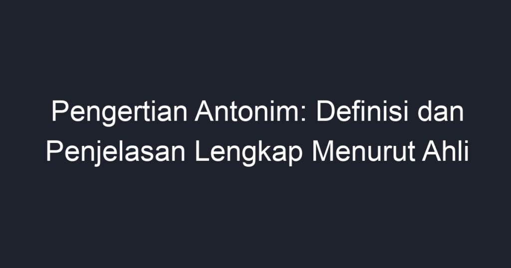 Pengertian Antonim Definisi Dan Penjelasan Lengkap Menurut Ahli Geograf