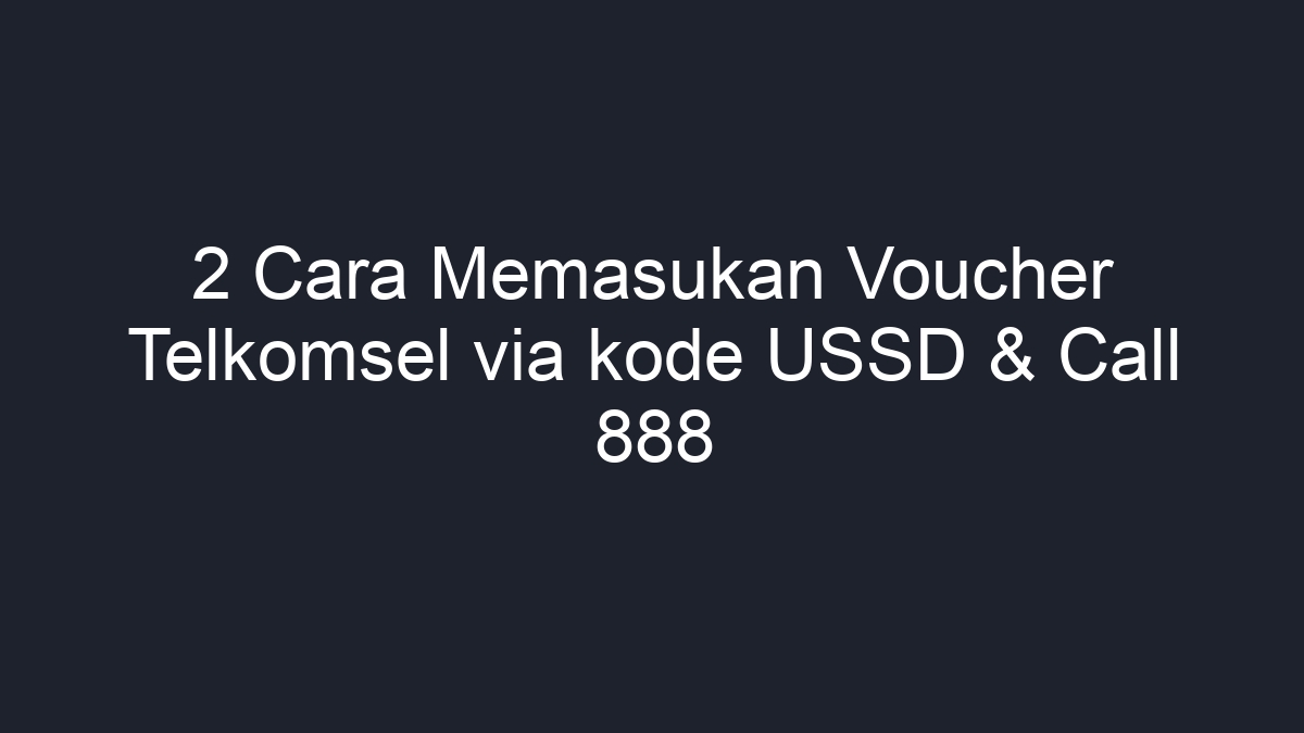 2 Cara Memasukan Voucher Telkomsel Via Kode USSD Call 888 Geograf