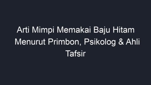 Arti Mimpi Memakai Baju Hitam Menurut Primbon Psikolog Ahli Tafsir