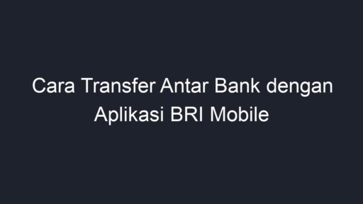 Cara Transfer Antar Bank Dengan Aplikasi BRI Mobile Geograf