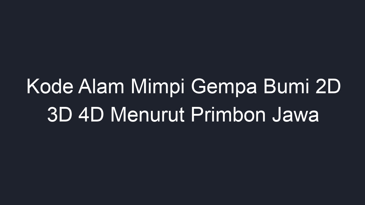 Kode Alam Mimpi Gempa Bumi 2D 3D 4D Menurut Primbon Jawa Geograf