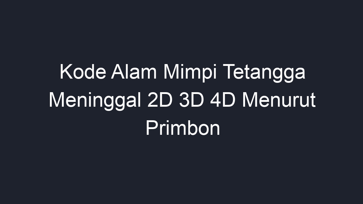 Kode Alam Mimpi Tetangga Meninggal 2D 3D 4D Menurut Primbon Geograf