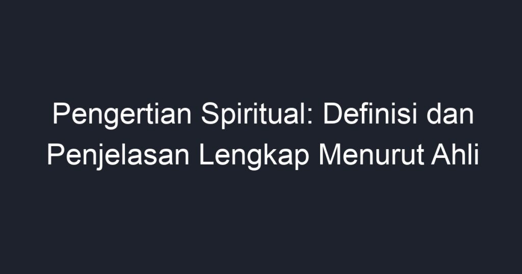 Pengertian Spiritual Definisi Dan Penjelasan Lengkap Menurut Ahli