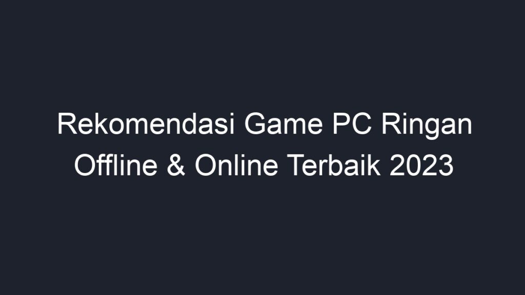 Rekomendasi Game PC Ringan Offline Online Terbaik 2023 Geograf