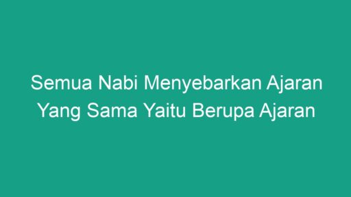 Semua Nabi Menyebarkan Ajaran Yang Sama Yaitu Berupa Ajaran Geograf