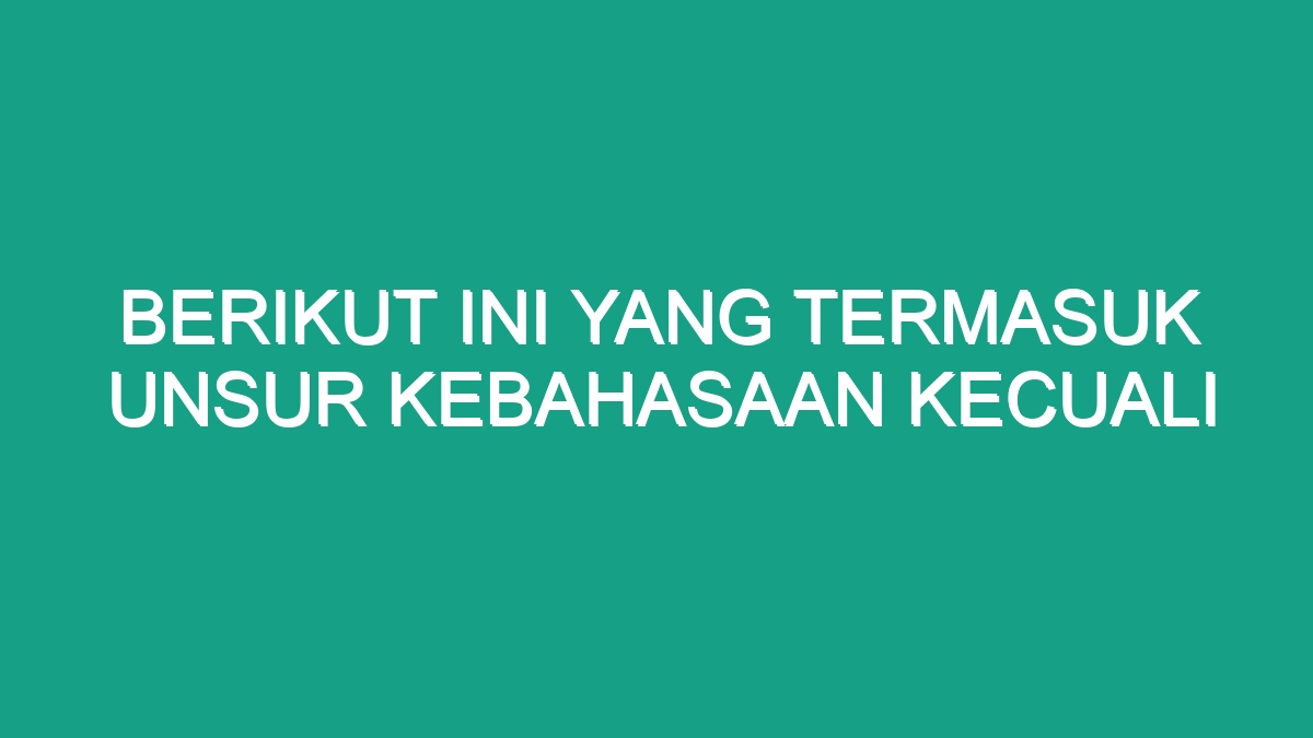 Berikut Ini Yang Termasuk Unsur Kebahasaan Kecuali Geograf