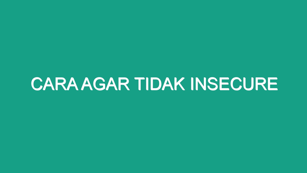 Cara Agar Tidak Insecure Geograf