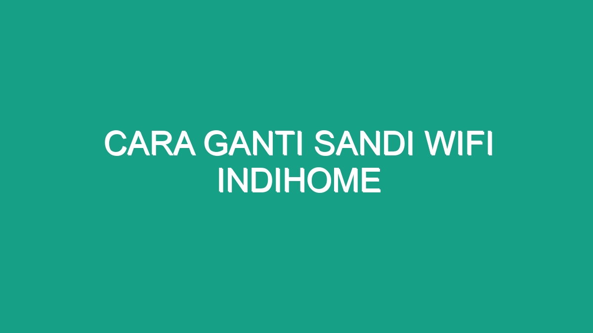 Cara Ganti Sandi Wifi Indihome Geograf