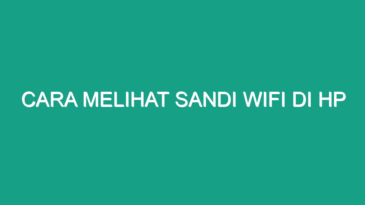 Cara Melihat Sandi Wifi Di Hp Geograf