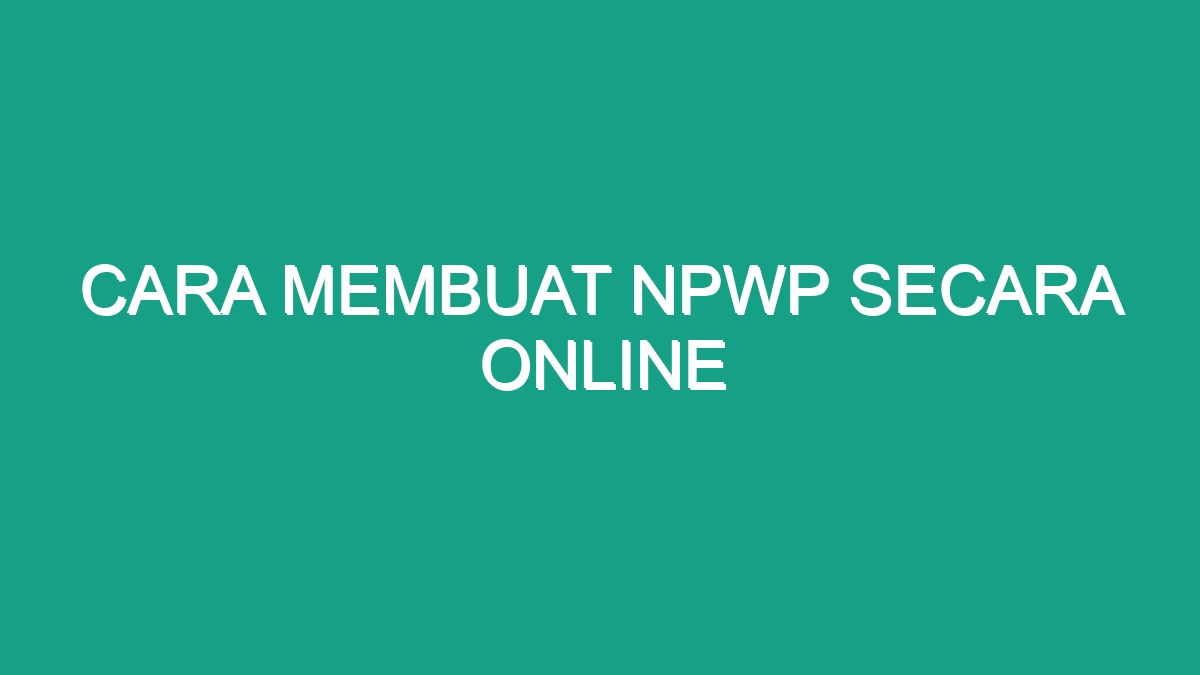 Cara Membuat Npwp Secara Online Geograf