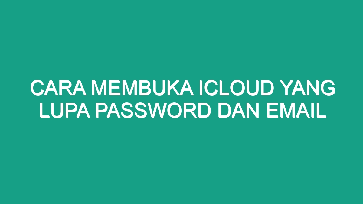 Cara Membuka Icloud Yang Lupa Password Dan Email Geograf