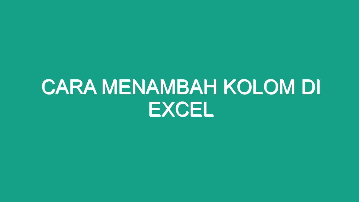 Cara Menambah Kolom Di Excel Geograf