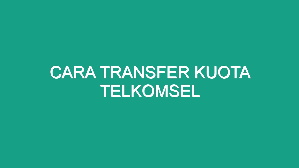 Cara Transfer Kuota Telkomsel Geograf