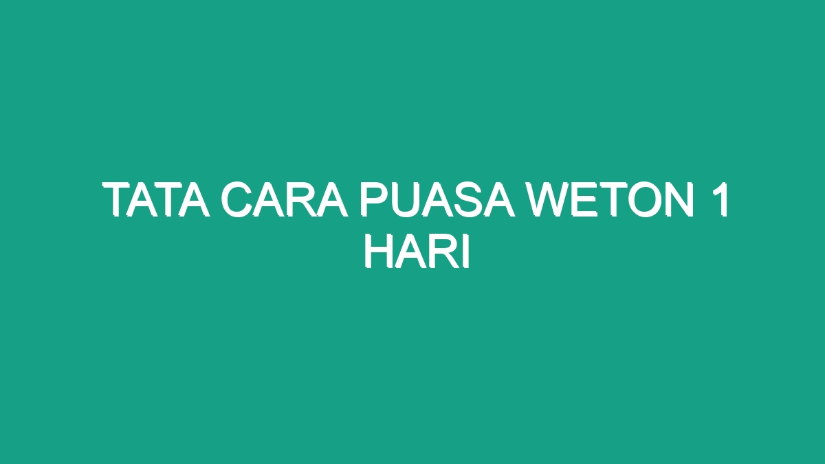 Tata Cara Puasa Weton 1 Hari Geograf