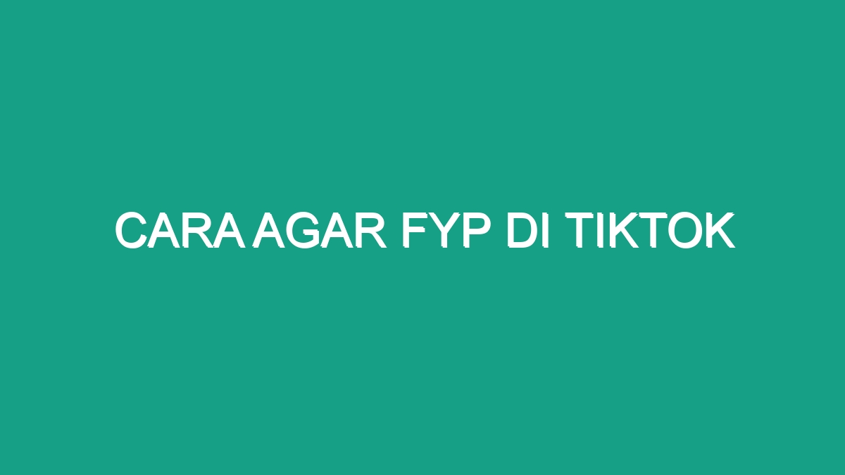 Cara Agar Fyp Di Tiktok Geograf