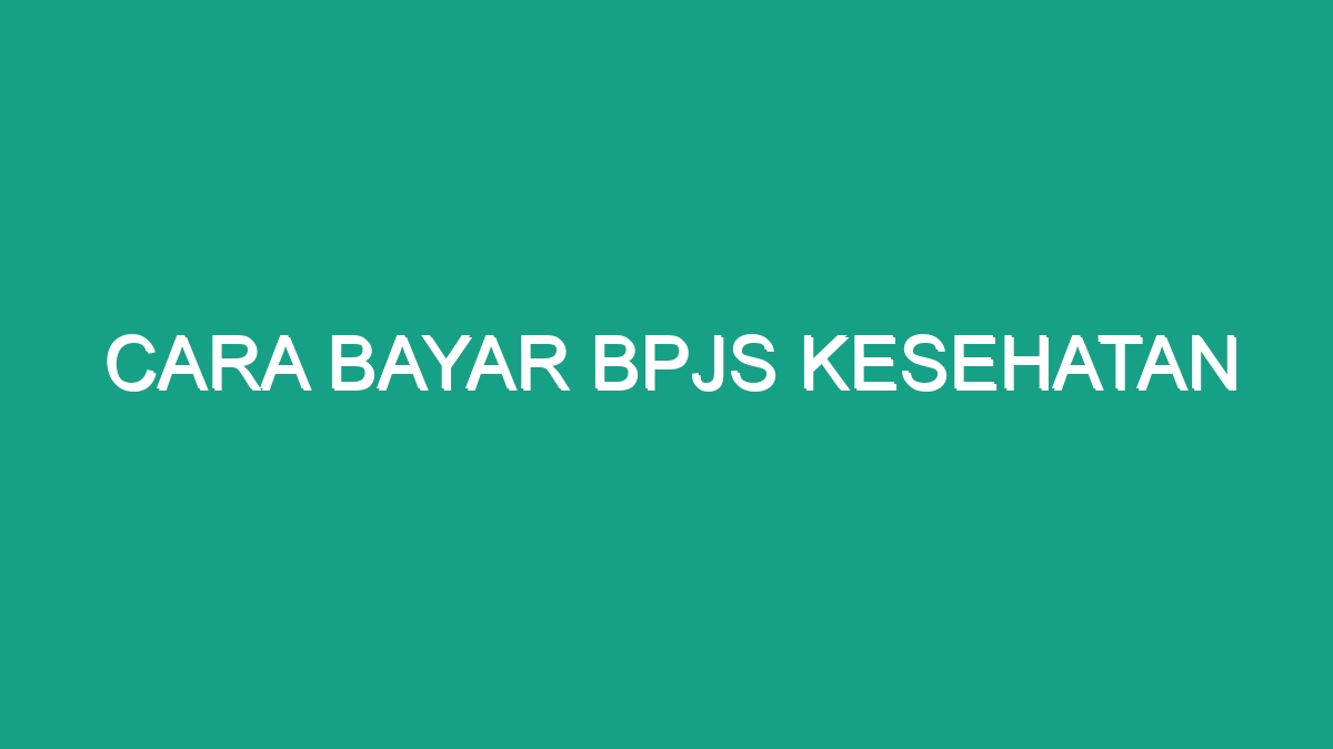 Cara Bayar Bpjs Kesehatan Geograf