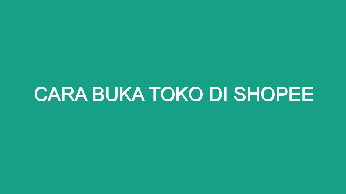 Cara Buka Toko Di Shopee Geograf