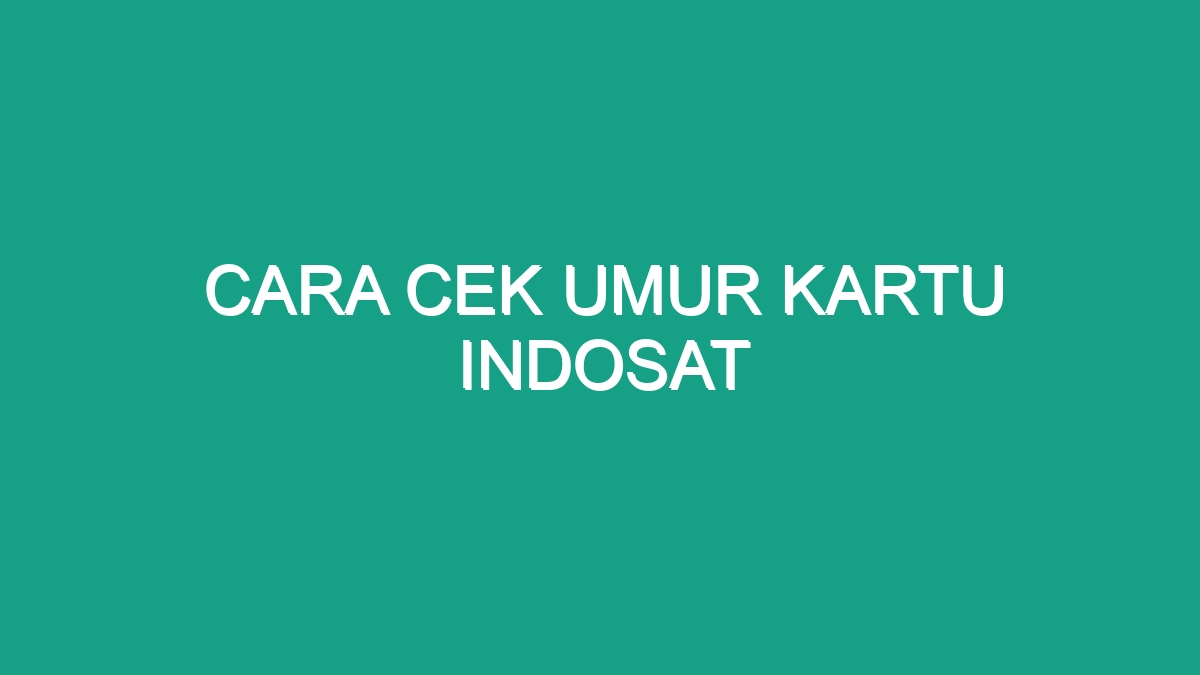 Cara Cek Umur Kartu Indosat Geograf