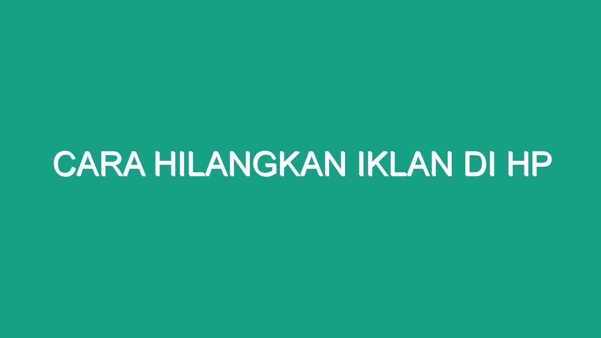 Cara Hilangkan Iklan Di Hp Geograf