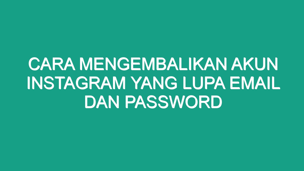 Cara Mengembalikan Akun Instagram Yang Lupa Email Dan Password Geograf