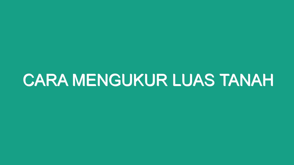 Cara Mengukur Luas Tanah Geograf