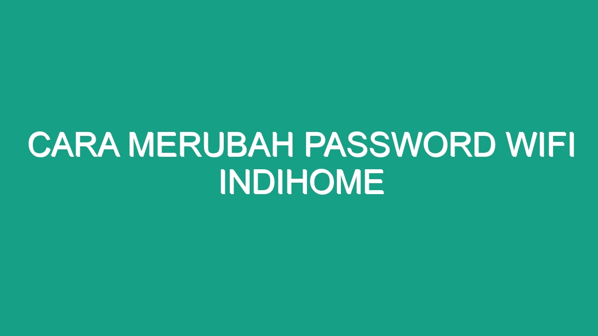 Cara Merubah Password Wifi Indihome Geograf