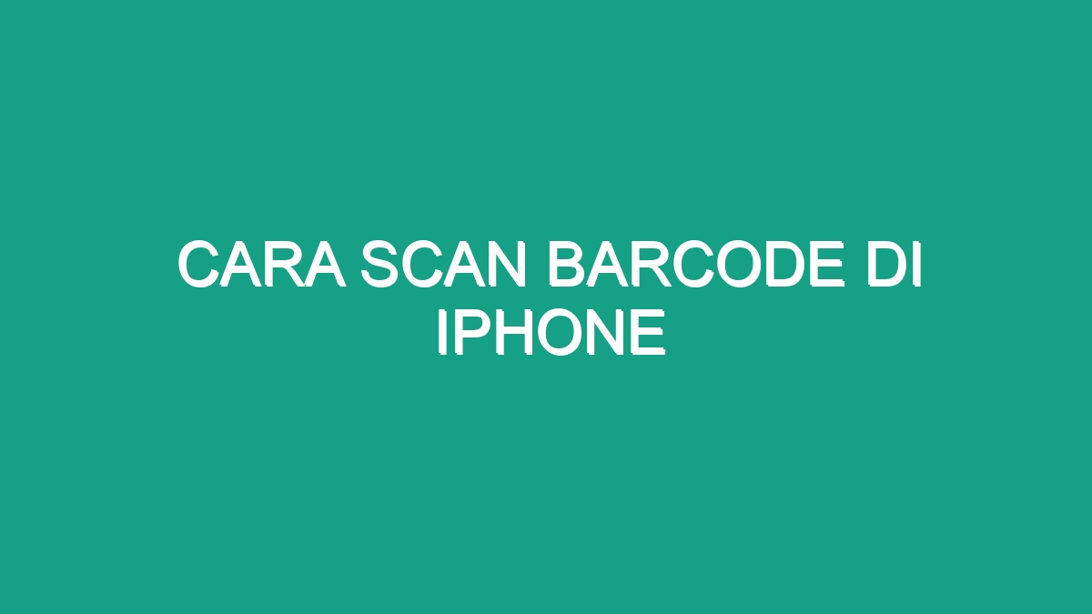 Cara Scan Barcode Di Iphone Geograf