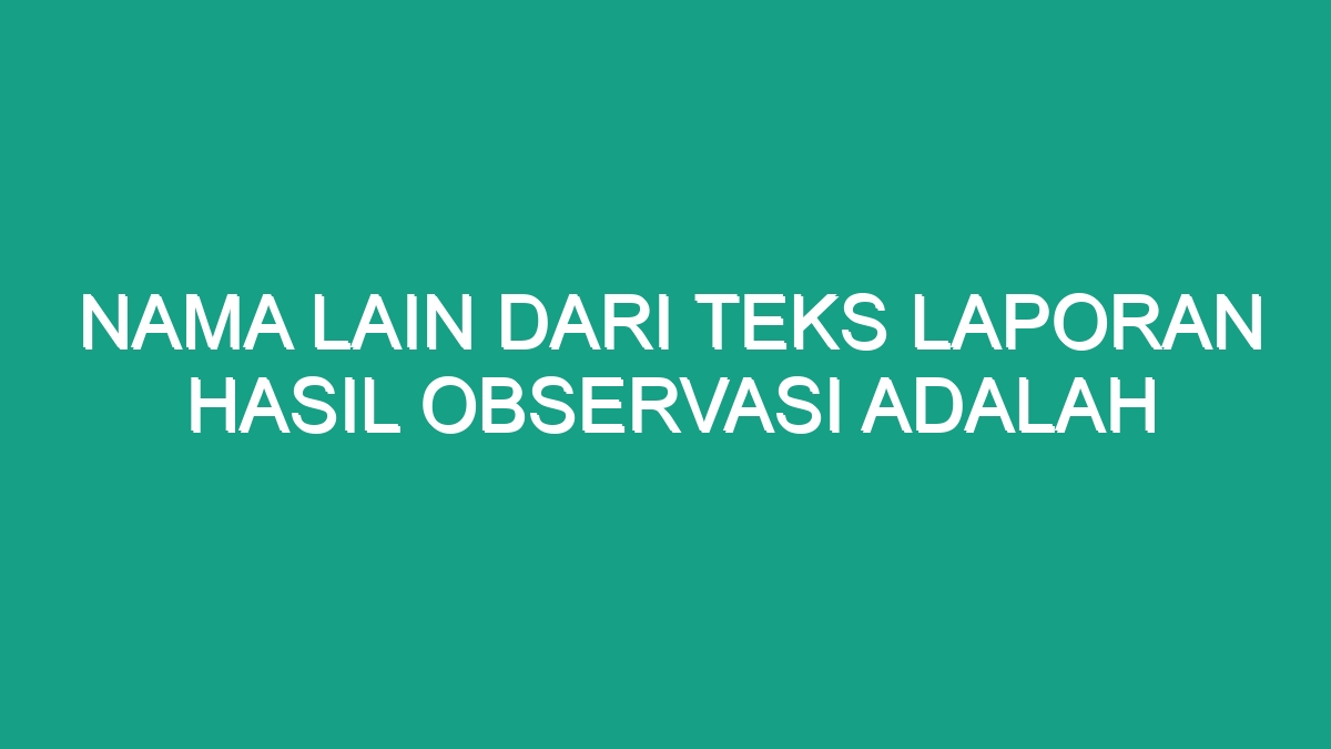 Nama Lain Dari Teks Laporan Hasil Observasi Adalah Geograf