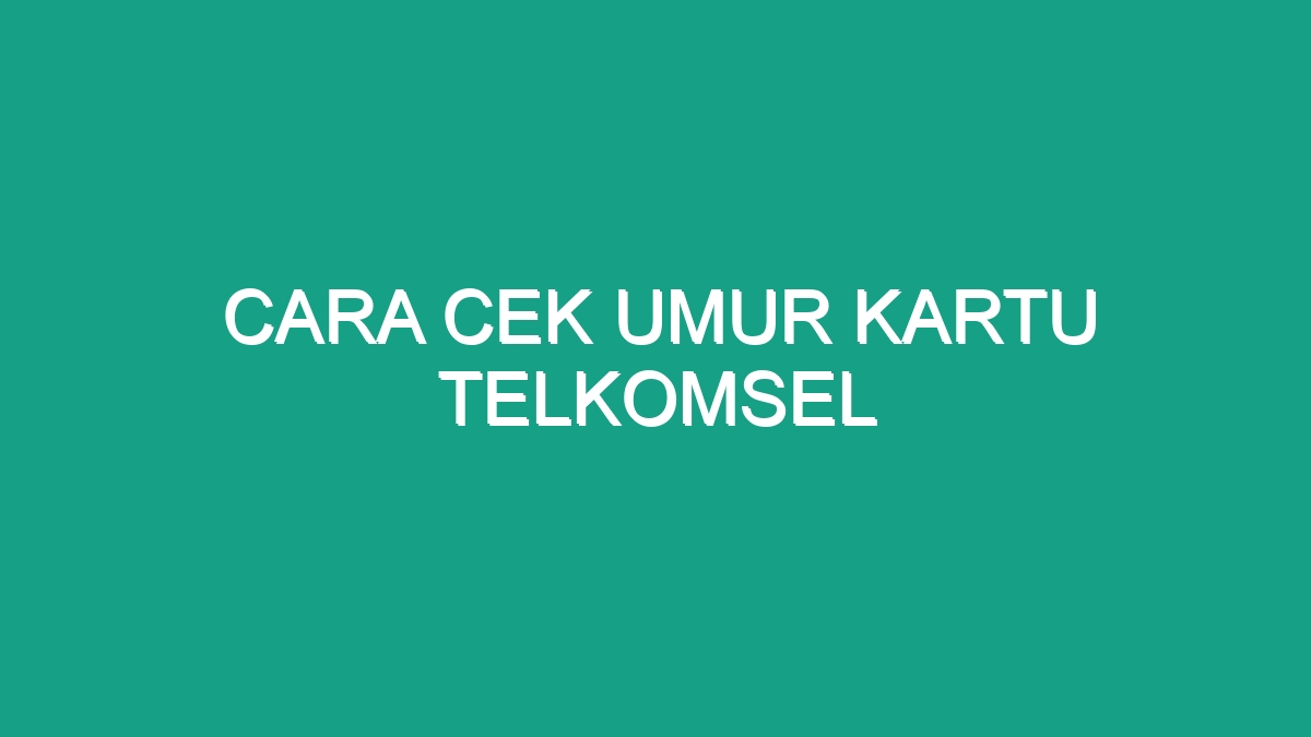 Cara Cek Umur Kartu Telkomsel Geograf