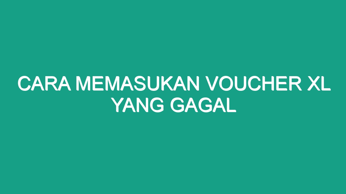 Cara Memasukan Voucher Xl Yang Gagal Geograf