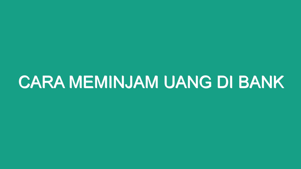 Cara Meminjam Uang Di Bank Geograf