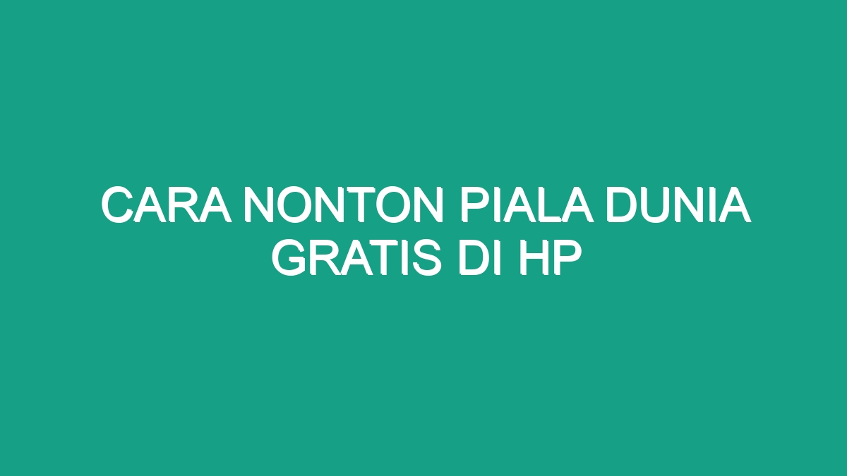 Cara Nonton Piala Dunia Gratis Di Hp Geograf