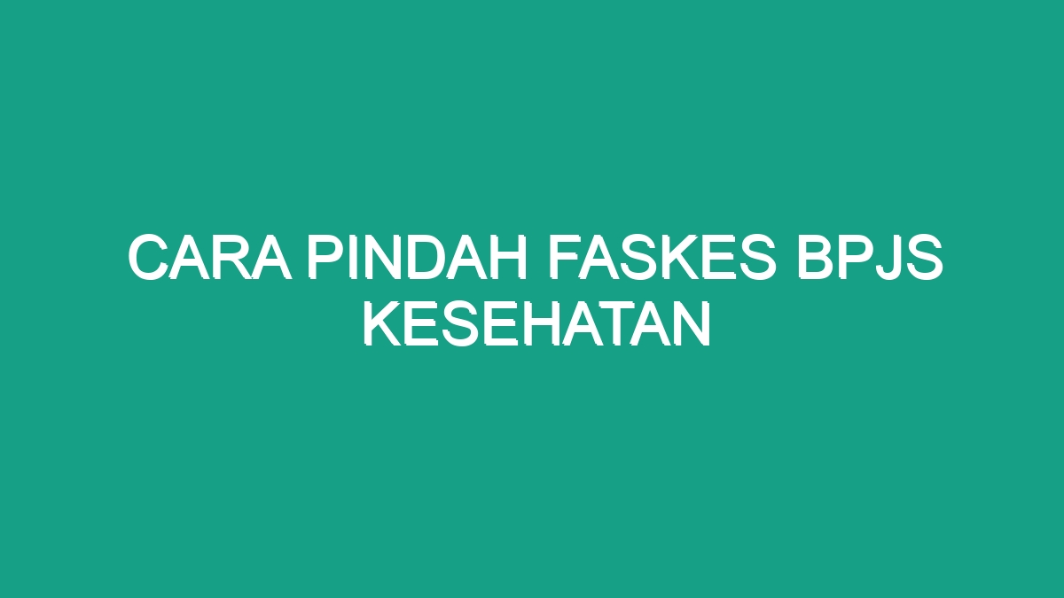 Cara Pindah Faskes Bpjs Kesehatan Geograf