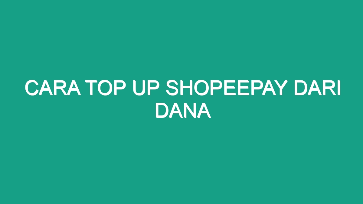 Cara Top Up Shopeepay Dari Dana Geograf