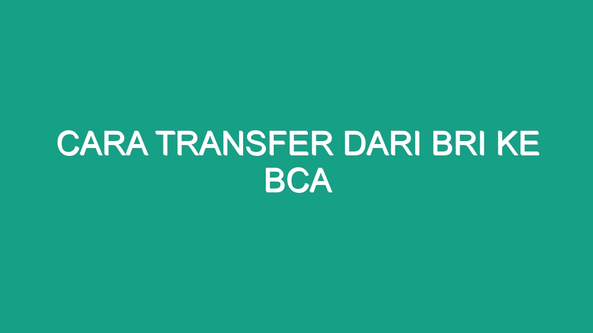 Cara Transfer Dari Bri Ke Bca Geograf