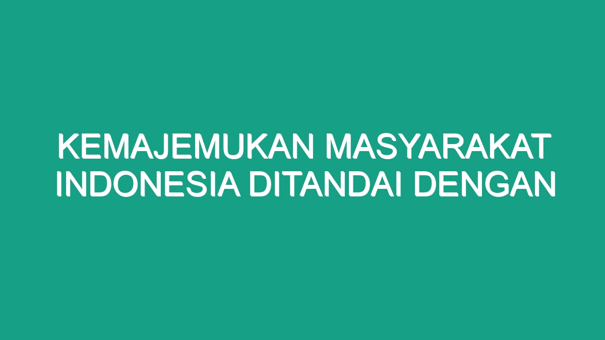 Kemajemukan Masyarakat Indonesia Ditandai Dengan Geograf