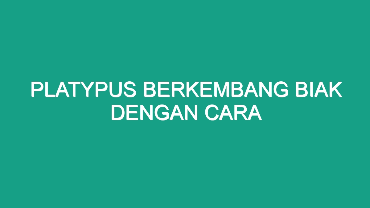 Platypus Berkembang Biak Dengan Cara Geograf