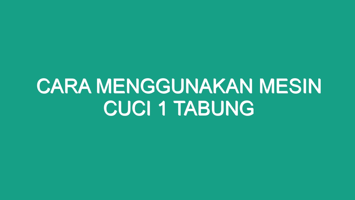 Cara Menggunakan Mesin Cuci 1 Tabung Geograf