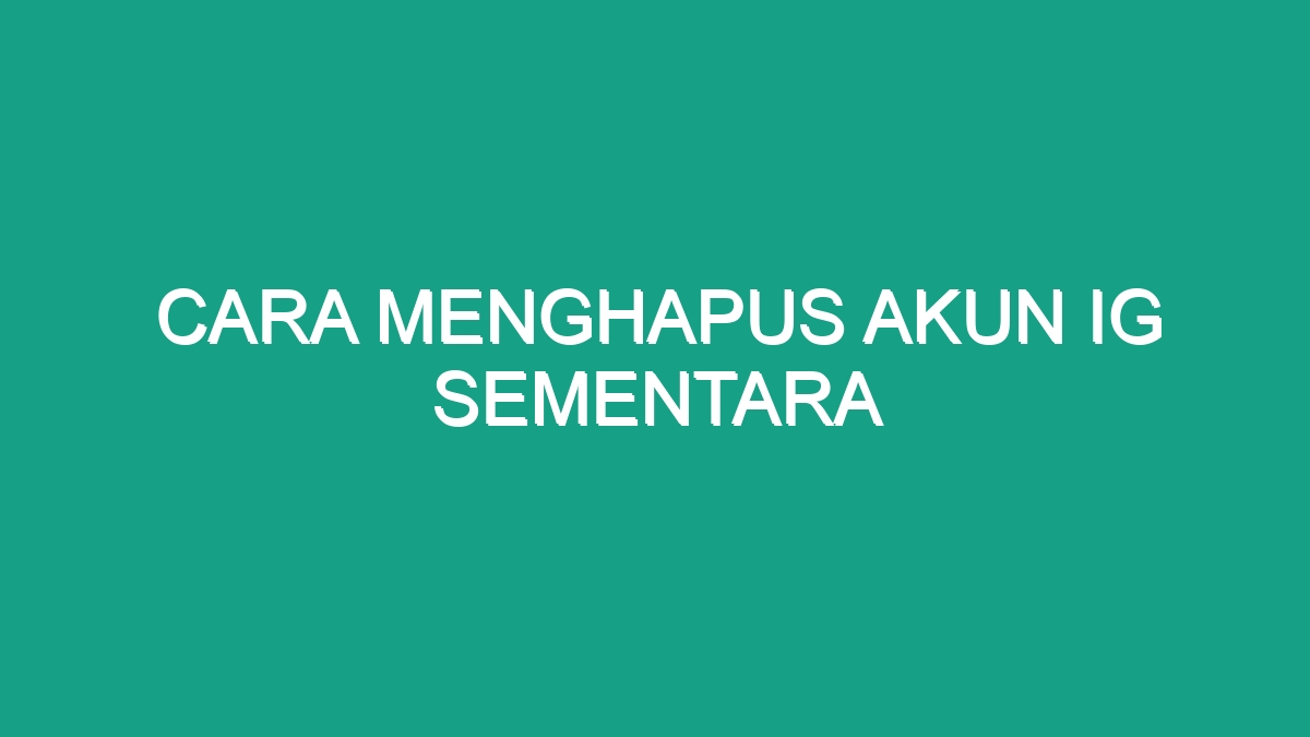 Cara Menghapus Akun Ig Sementara Geograf