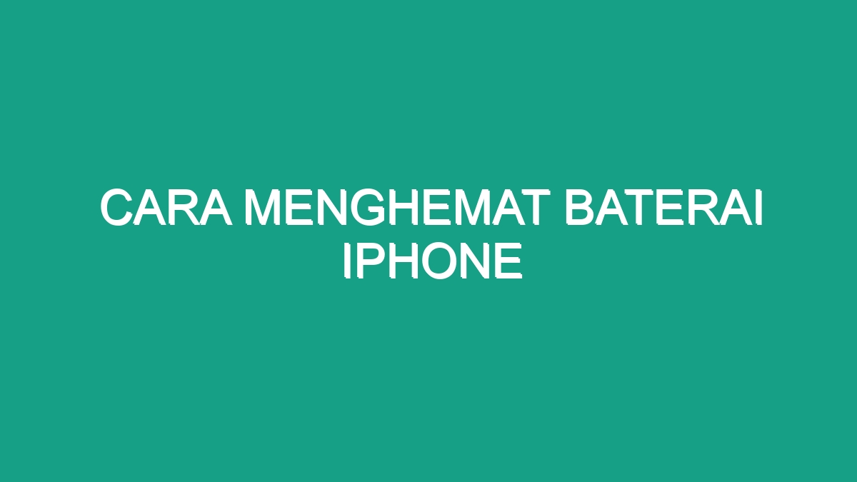 Cara Menghemat Baterai Iphone Geograf